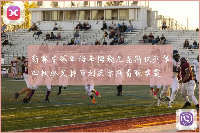 新赛季冠军赔率揭晓尼克斯仅列第四铁林支持马刺皮尔斯青睐雷霆